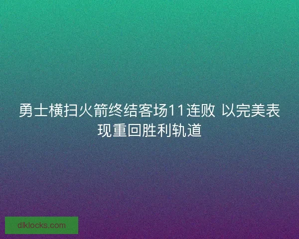 勇士横扫火箭终结客场11连败 以完美表现重回胜利轨道